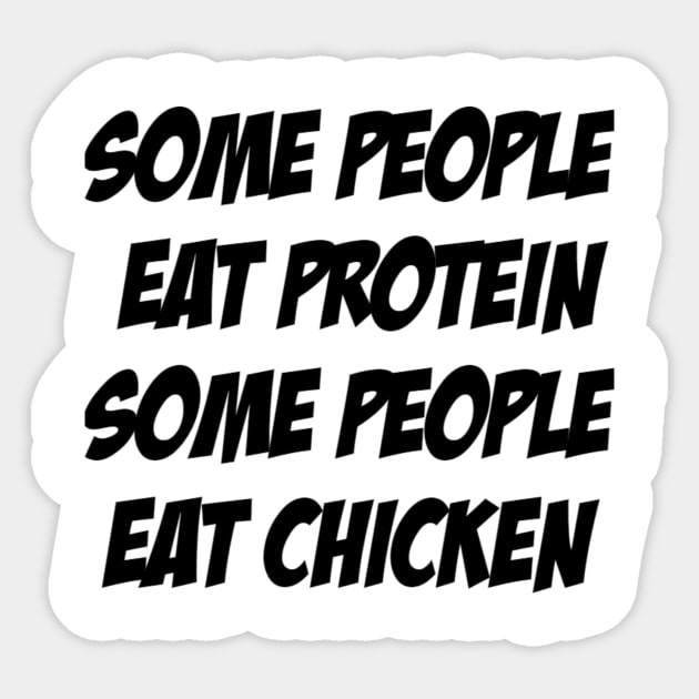 Some People Eat Protein, Some People Eat Chicken Sticker by KENNYKO